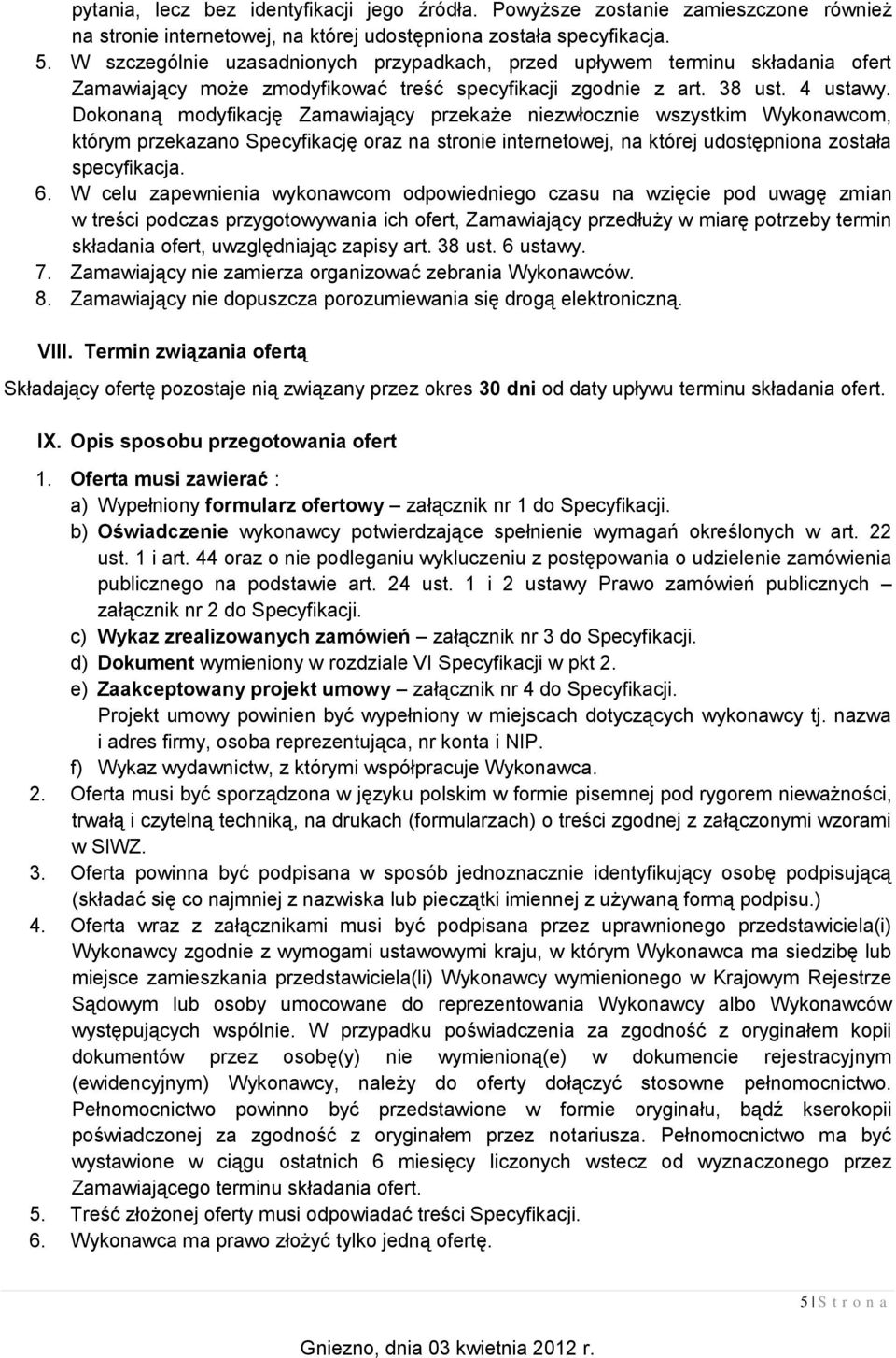 Dokonaną modyfikację Zamawiający przekaże niezwłocznie wszystkim Wykonawcom, którym przekazano Specyfikację oraz na stronie internetowej, na której udostępniona została specyfikacja. 6.