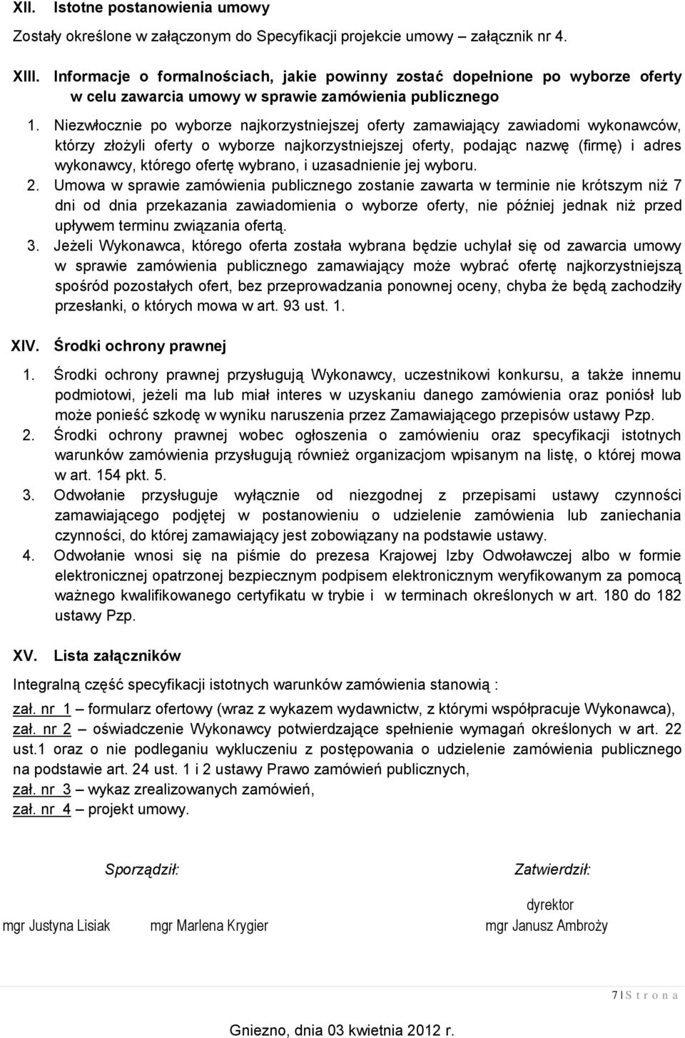 Niezwłocznie po wyborze najkorzystniejszej oferty zamawiający zawiadomi wykonawców, którzy złożyli oferty o wyborze najkorzystniejszej oferty, podając nazwę (firmę) i adres wykonawcy, którego ofertę