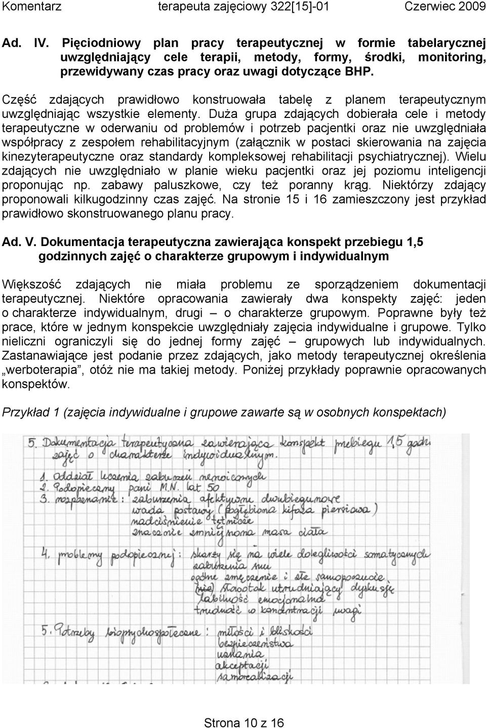 Duża grupa zdających dobierała cele i metody terapeutyczne w oderwaniu od problemów i potrzeb pacjentki oraz nie uwzględniała współpracy z zespołem rehabilitacyjnym (załącznik w postaci skierowania