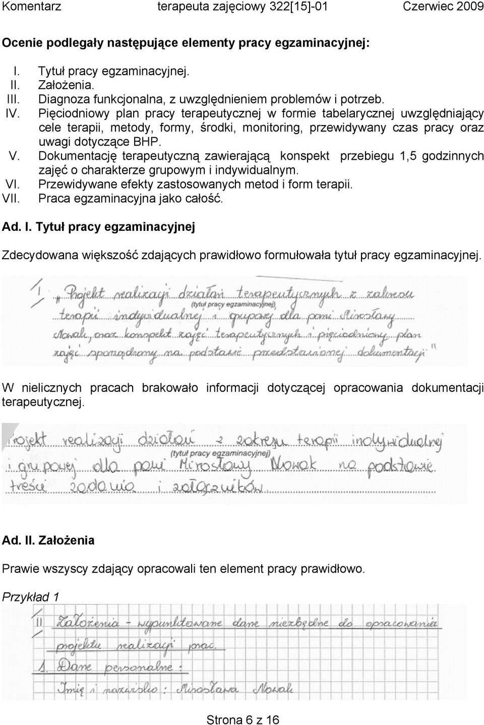 Dokumentację terapeutyczną zawierającą konspekt przebiegu 1,5 godzinnych zajęć o charakterze grupowym i indywidualnym. VI. Przewidywane efekty zastosowanych metod i form terapii. VII.