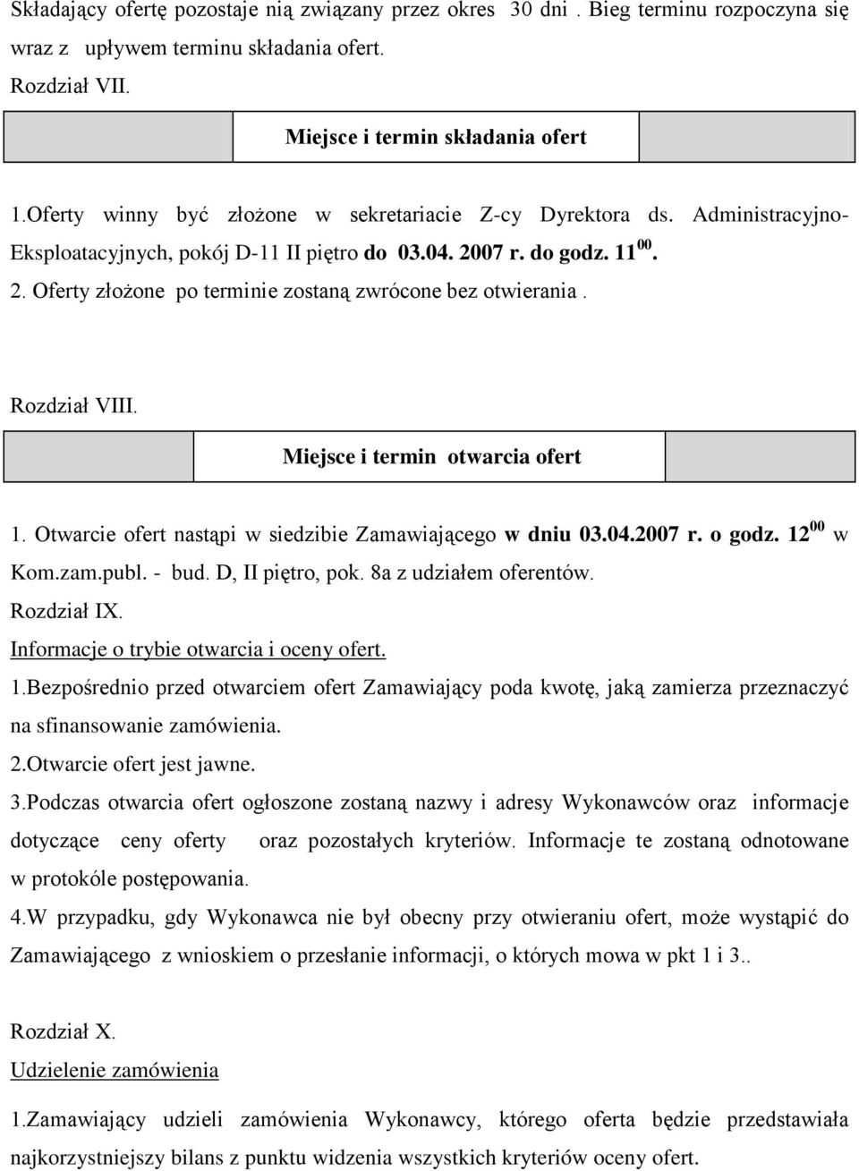 Rozdział VIII. Miejsce i termin otwarcia ofert 1. Otwarcie ofert nastąpi w siedzibie Zamawiającego w dniu 03.04.2007 r. o godz. 12 00 w Kom.zam.publ. - bud. D, II piętro, pok. 8a z udziałem oferentów.