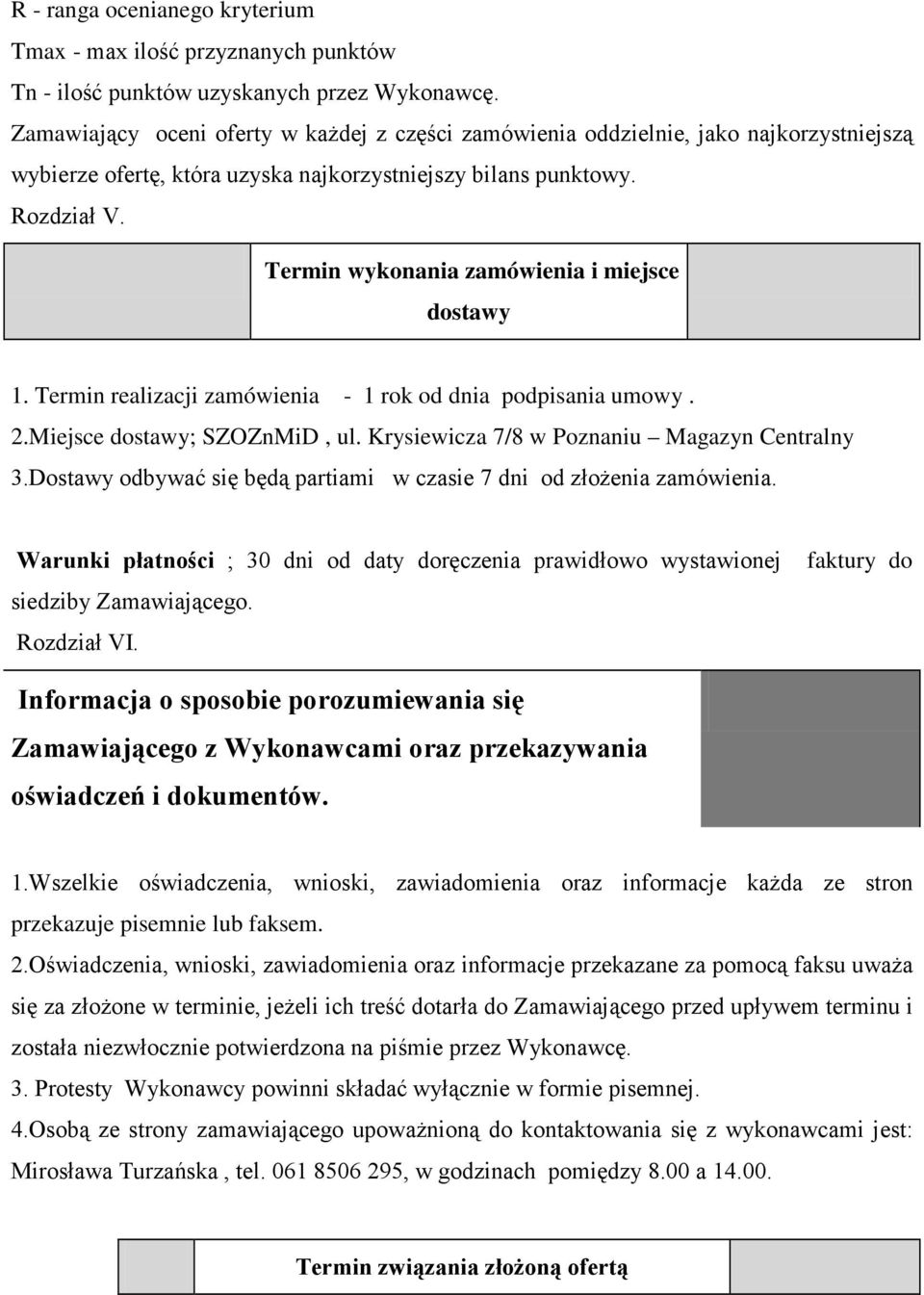 Termin wykonania zamówienia i miejsce dostawy 1. Termin realizacji zamówienia - 1 rok od dnia podpisania umowy. 2.Miejsce dostawy; SZOZnMiD, ul. Krysiewicza 7/8 w Poznaniu Magazyn Centralny 3.