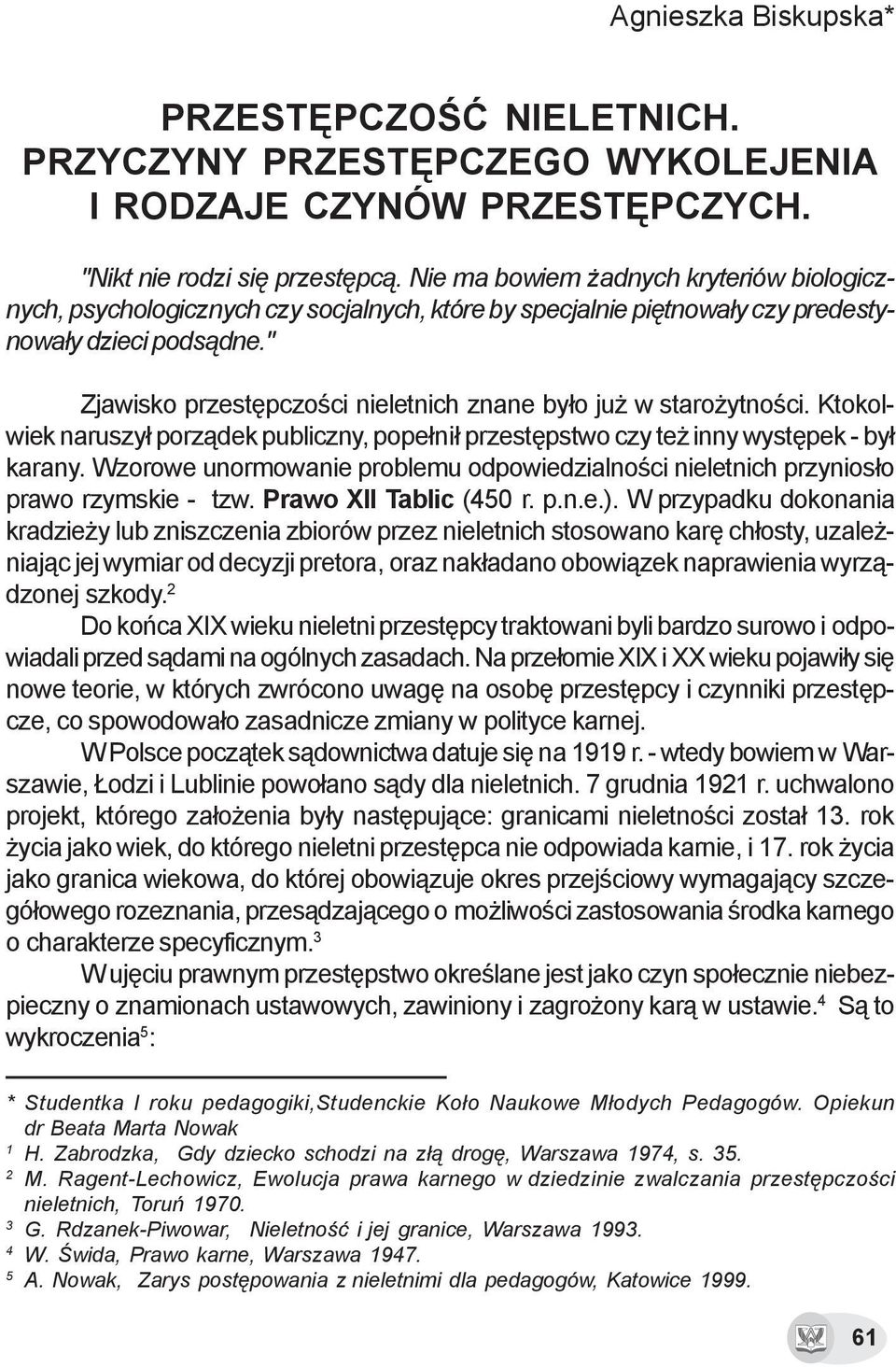 " Zjawisko przestêpczoœci nieletnich znane by³o ju w staro ytnoœci. Ktokolwiek naruszy³ porz¹dek publiczny, pope³ni³ przestêpstwo czy te inny wystêpek - by³ karany.