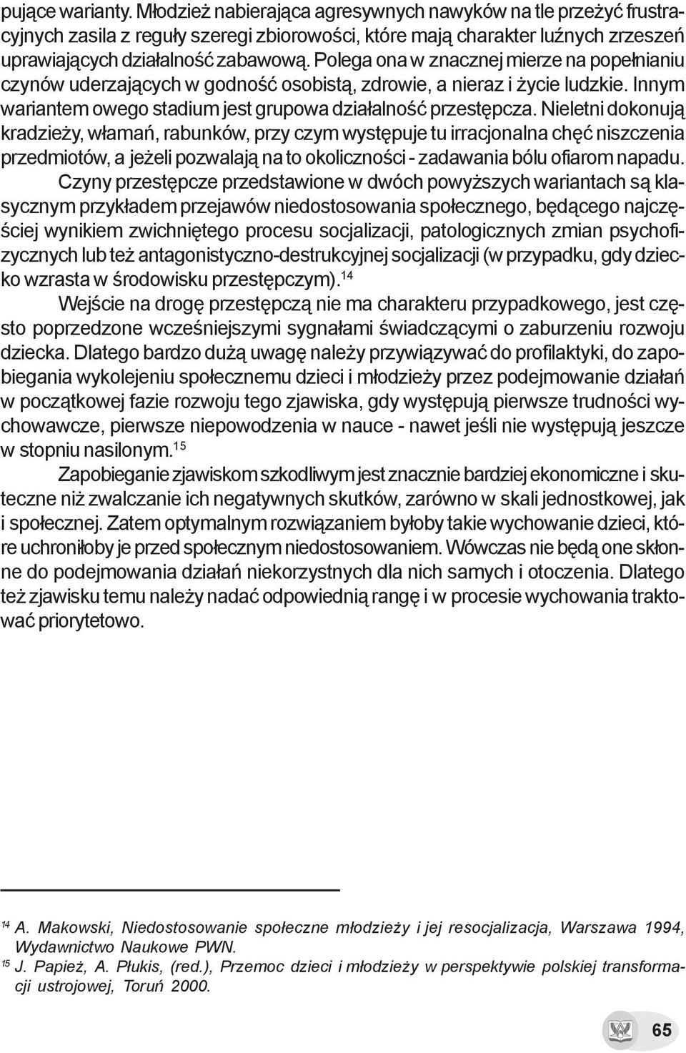 Nieletni dokonuj¹ kradzie y, w³amañ, rabunków, przy czym wystêpuje tu irracjonalna chêæ niszczenia przedmiotów, a je eli pozwalaj¹ na to okolicznoœci - zadawania bólu ofiarom napadu.