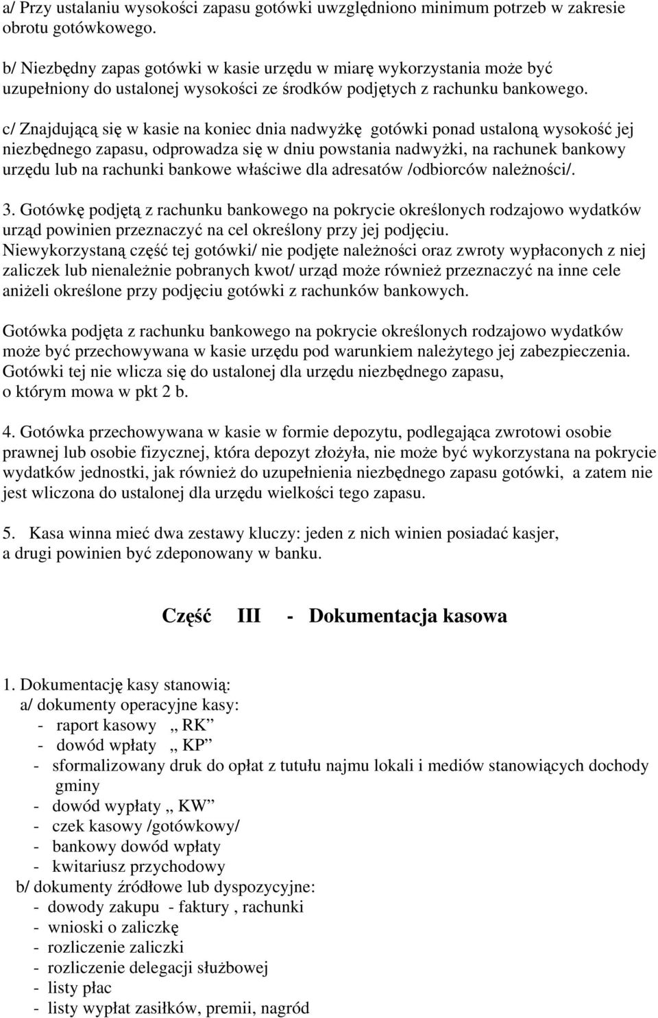 c/ Znajdującą się w kasie na koniec dnia nadwyżkę gotówki ponad ustaloną wysokość jej niezbędnego zapasu, odprowadza się w dniu powstania nadwyżki, na rachunek bankowy urzędu lub na rachunki bankowe