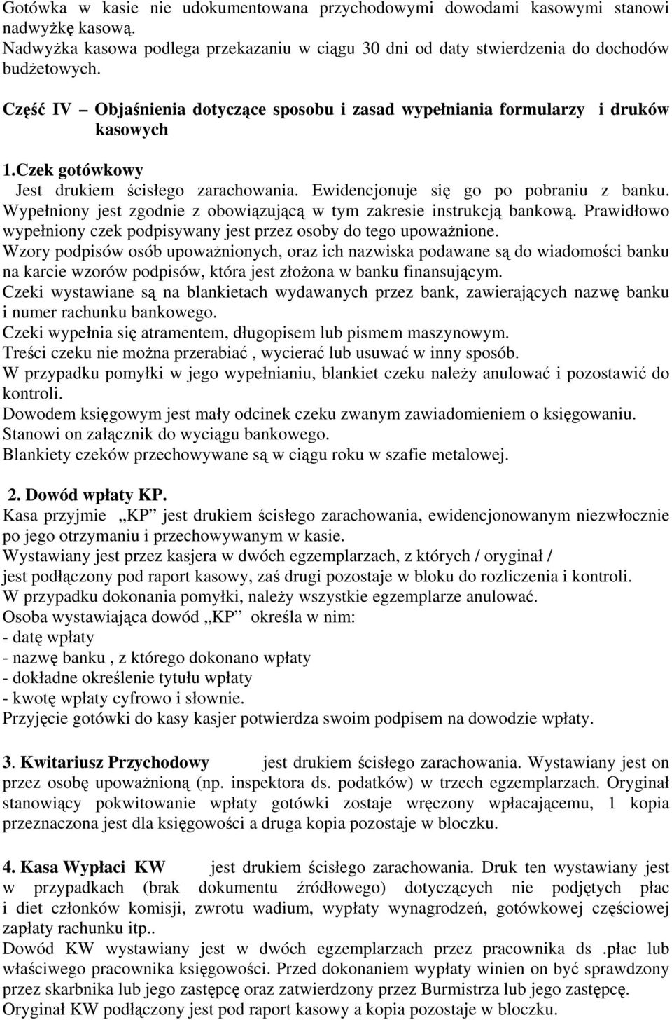 Wypełniony jest zgodnie z obowiązującą w tym zakresie instrukcją bankową. Prawidłowo wypełniony czek podpisywany jest przez osoby do tego upoważnione.