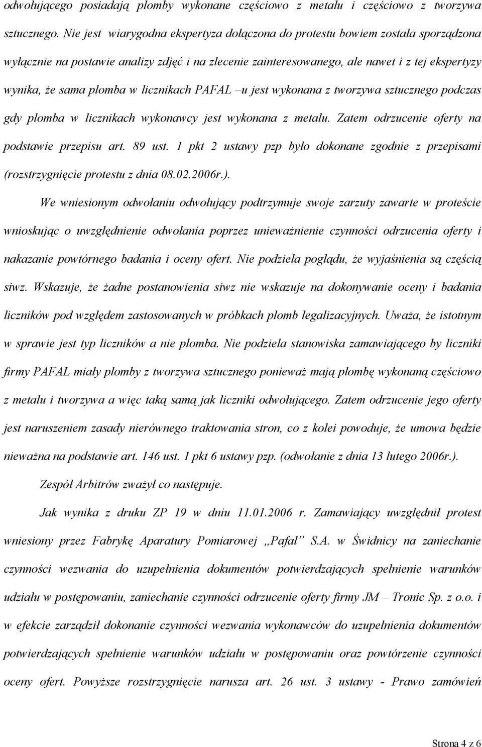 w licznikach PAFAL u jest wykonana z tworzywa sztucznego podczas gdy plomba w licznikach wykonawcy jest wykonana z metalu. Zatem odrzucenie oferty na podstawie przepisu art. 89 ust.