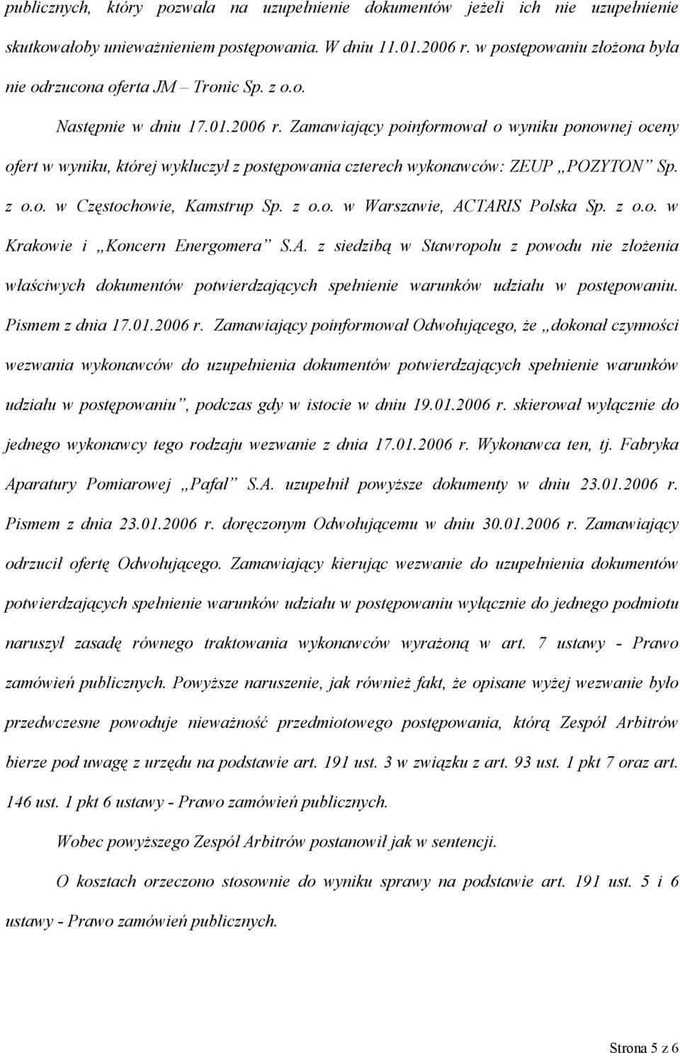 Zamawiający poinformował o wyniku ponownej oceny ofert w wyniku, której wykluczył z postępowania czterech wykonawców: ZEUP POZYTON Sp. z o.o. w Częstochowie, Kamstrup Sp. z o.o. w Warszawie, ACTARIS Polska Sp.