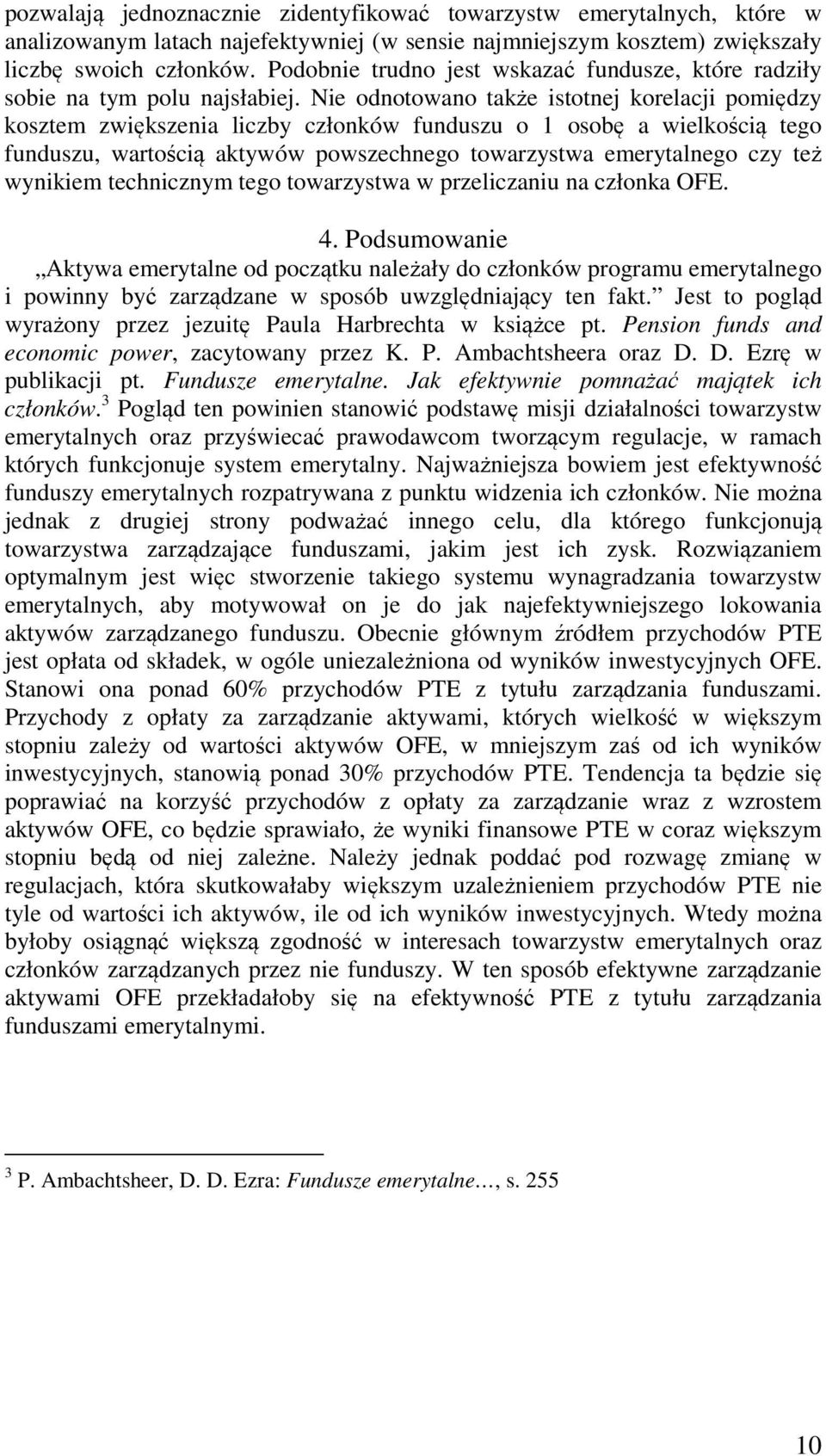 Nie odnotowano także istotnej korelacji pomiędzy kosztem zwiększenia liczby członków funduszu o 1 osobę a wielkością tego funduszu, wartością aktywów powszechnego towarzystwa emerytalnego czy też