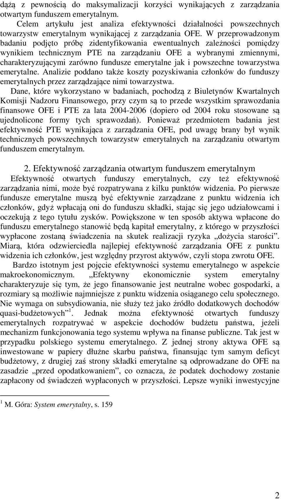 W przeprowadzonym badaniu podjęto próbę zidentyfikowania ewentualnych zależności pomiędzy wynikiem technicznym PTE na zarządzaniu OFE a wybranymi zmiennymi, charakteryzującymi zarówno fundusze