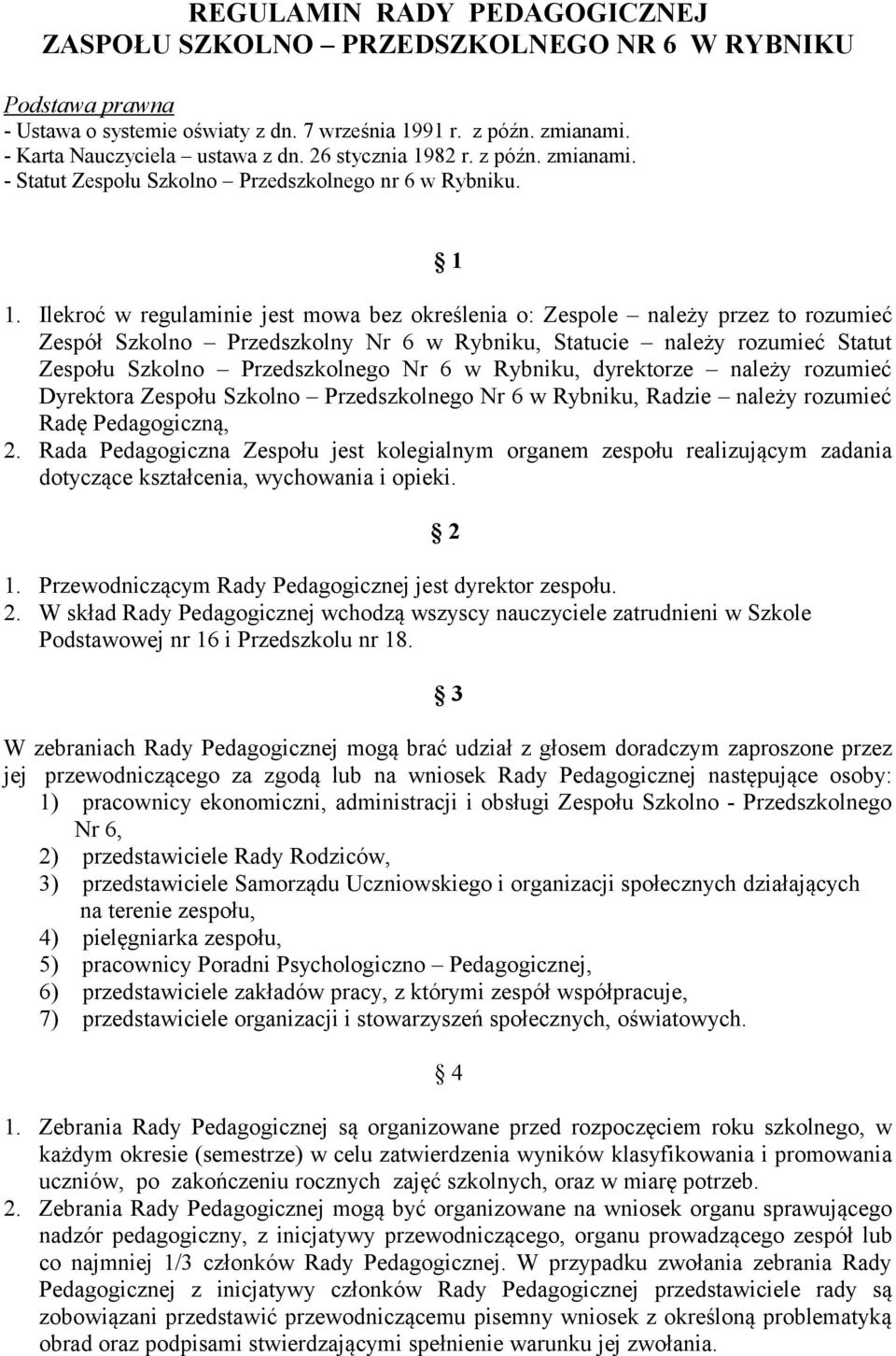 Ilekroć w regulaminie jest mowa bez określenia o: Zespole należy przez to rozumieć Zespół Szkolno Przedszkolny Nr 6 w Rybniku, Statucie należy rozumieć Statut Zespołu Szkolno Przedszkolnego Nr 6 w