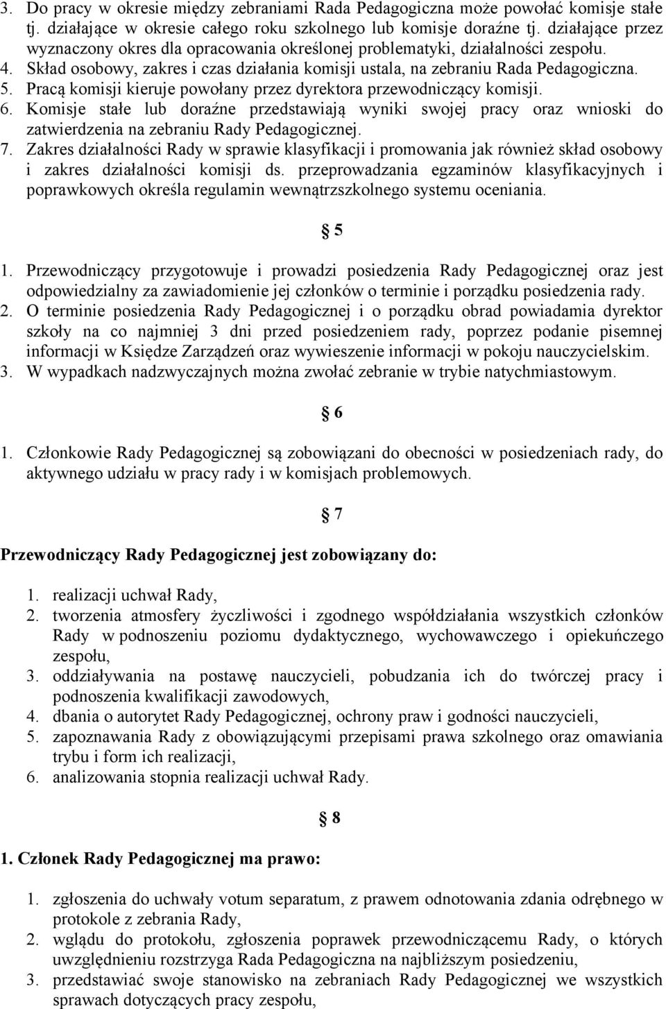 Pracą komisji kieruje powołany przez dyrektora przewodniczący komisji. 6. Komisje stałe lub doraźne przedstawiają wyniki swojej pracy oraz wnioski do zatwierdzenia na zebraniu Rady Pedagogicznej. 7.