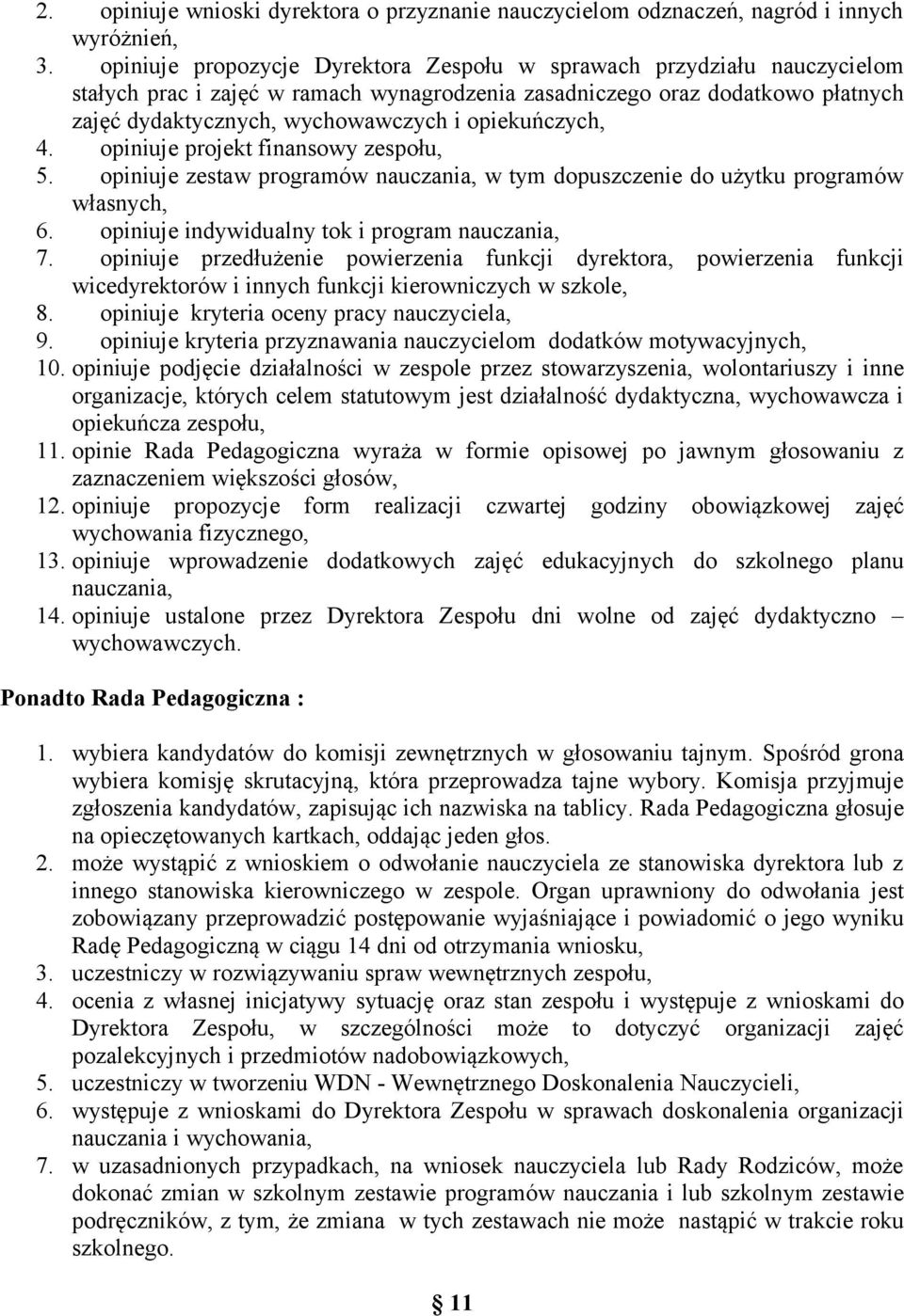 opiekuńczych, 4. opiniuje projekt finansowy zespołu, 5. opiniuje zestaw programów nauczania, w tym dopuszczenie do użytku programów własnych, 6. opiniuje indywidualny tok i program nauczania, 7.