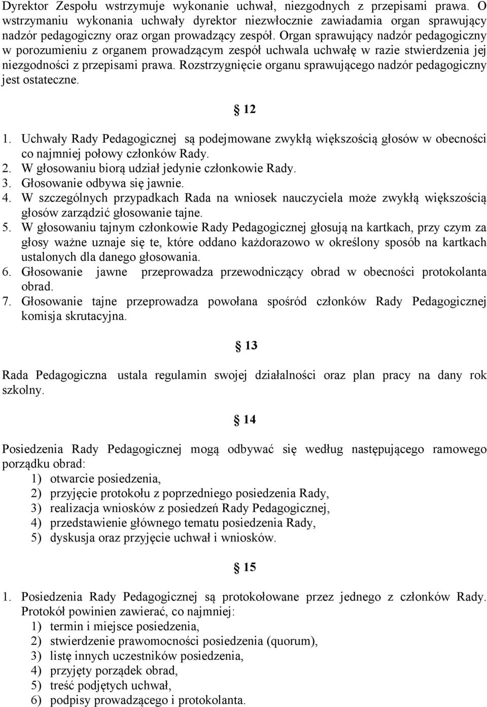 Organ sprawujący nadzór pedagogiczny w porozumieniu z organem prowadzącym zespół uchwala uchwałę w razie stwierdzenia jej niezgodności z przepisami prawa.