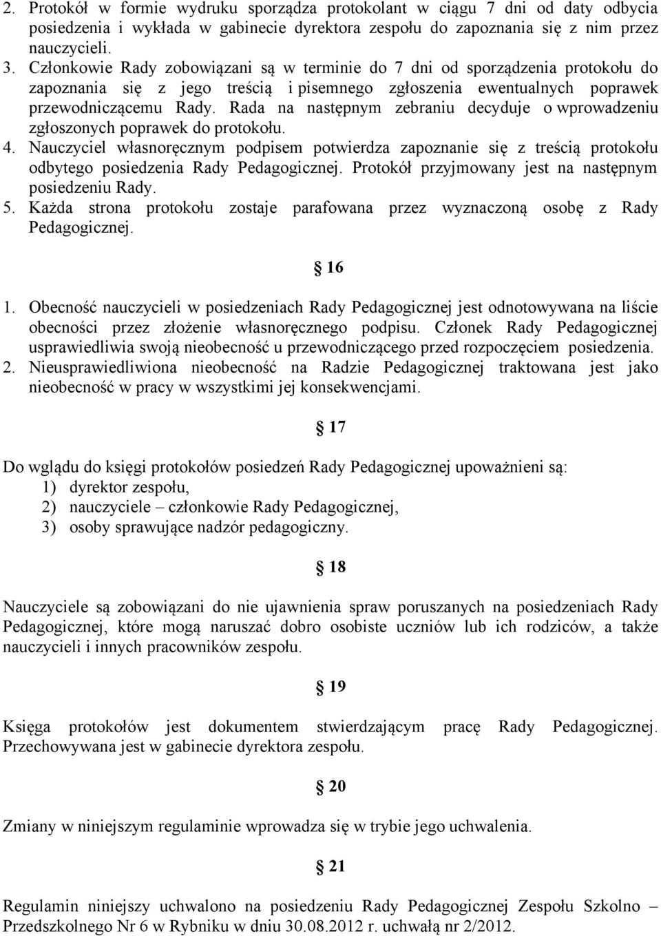 Rada na następnym zebraniu decyduje o wprowadzeniu zgłoszonych poprawek do protokołu. 4.