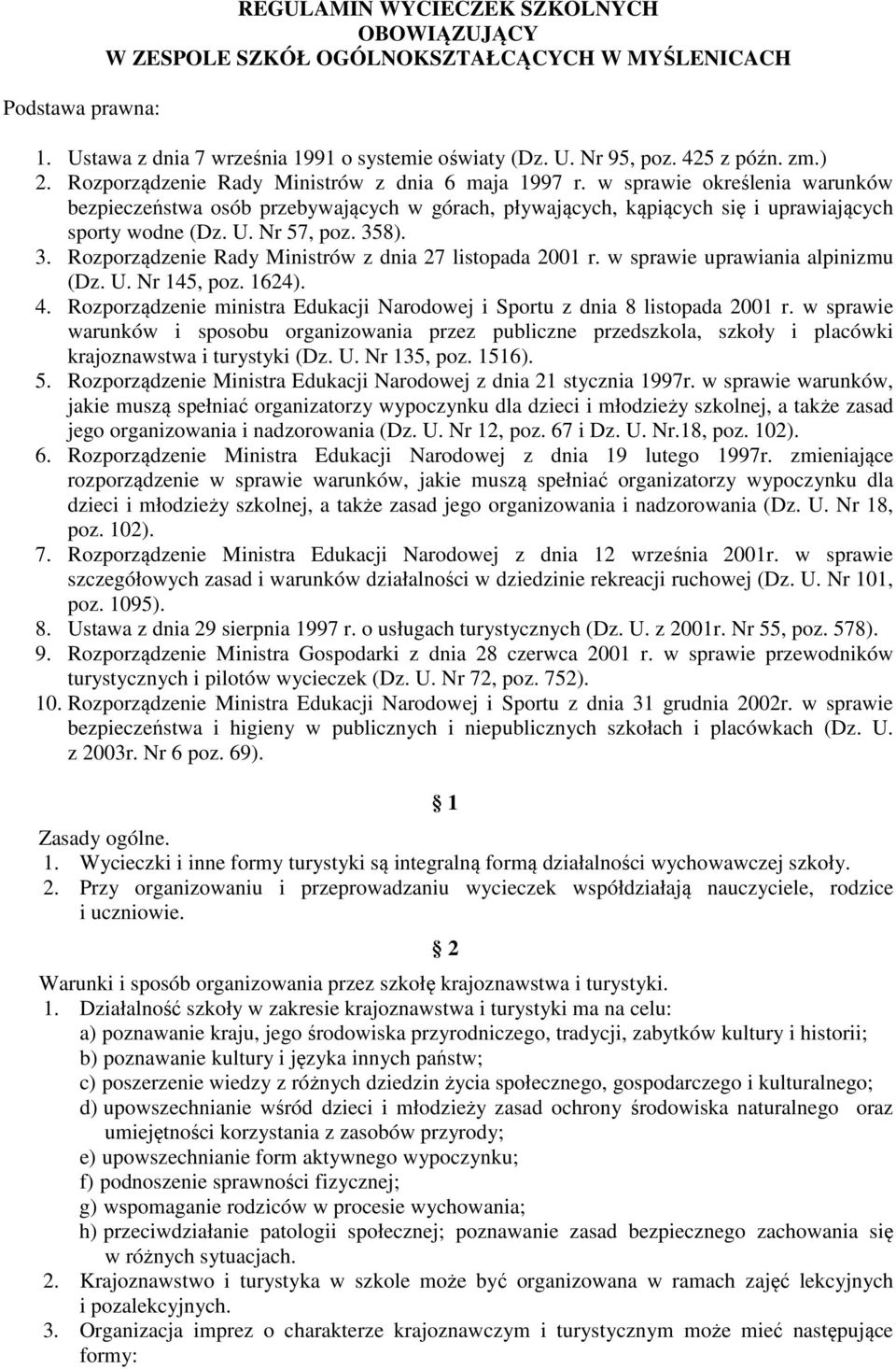 Nr 57, poz. 358). 3. Rozporządzenie Rady Ministrów z dnia 27 listopada 2001 r. w sprawie uprawiania alpinizmu (Dz. U. Nr 145, poz. 1624). 4.