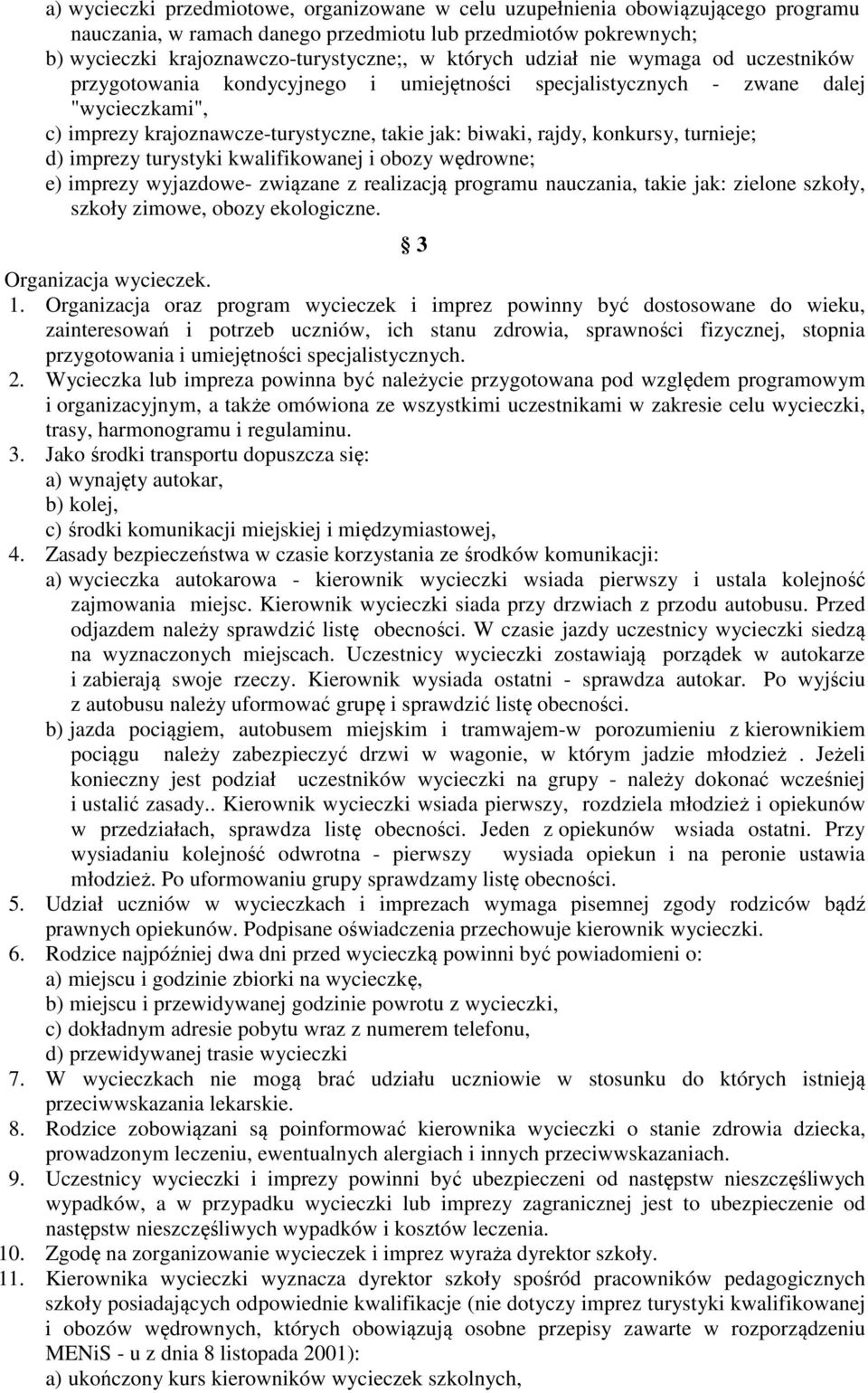 turnieje; d) imprezy turystyki kwalifikowanej i obozy wędrowne; e) imprezy wyjazdowe- związane z realizacją programu nauczania, takie jak: zielone szkoły, szkoły zimowe, obozy ekologiczne.