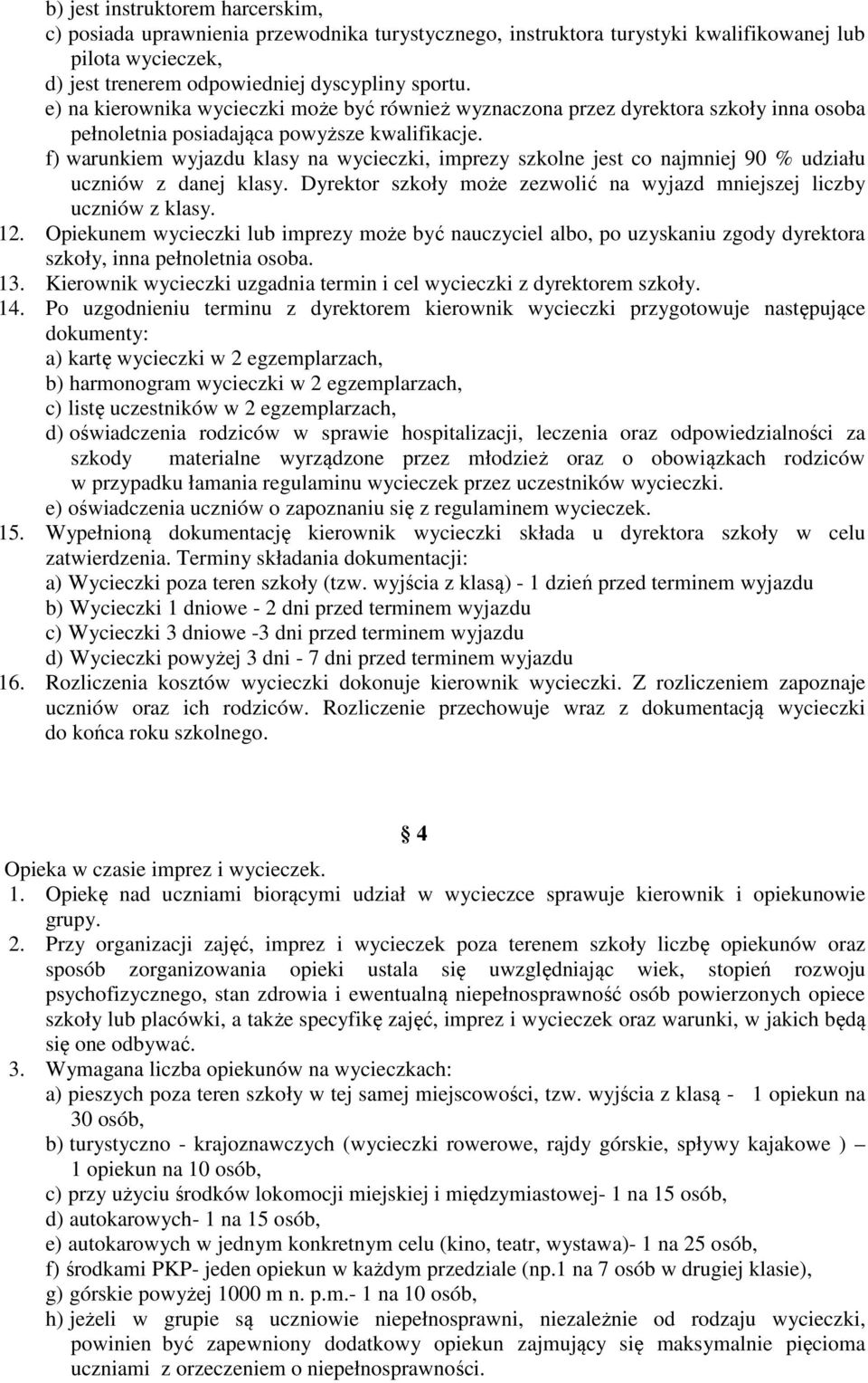 f) warunkiem wyjazdu klasy na wycieczki, imprezy szkolne jest co najmniej 90 % udziału uczniów z danej klasy. Dyrektor szkoły może zezwolić na wyjazd mniejszej liczby uczniów z klasy. 12.