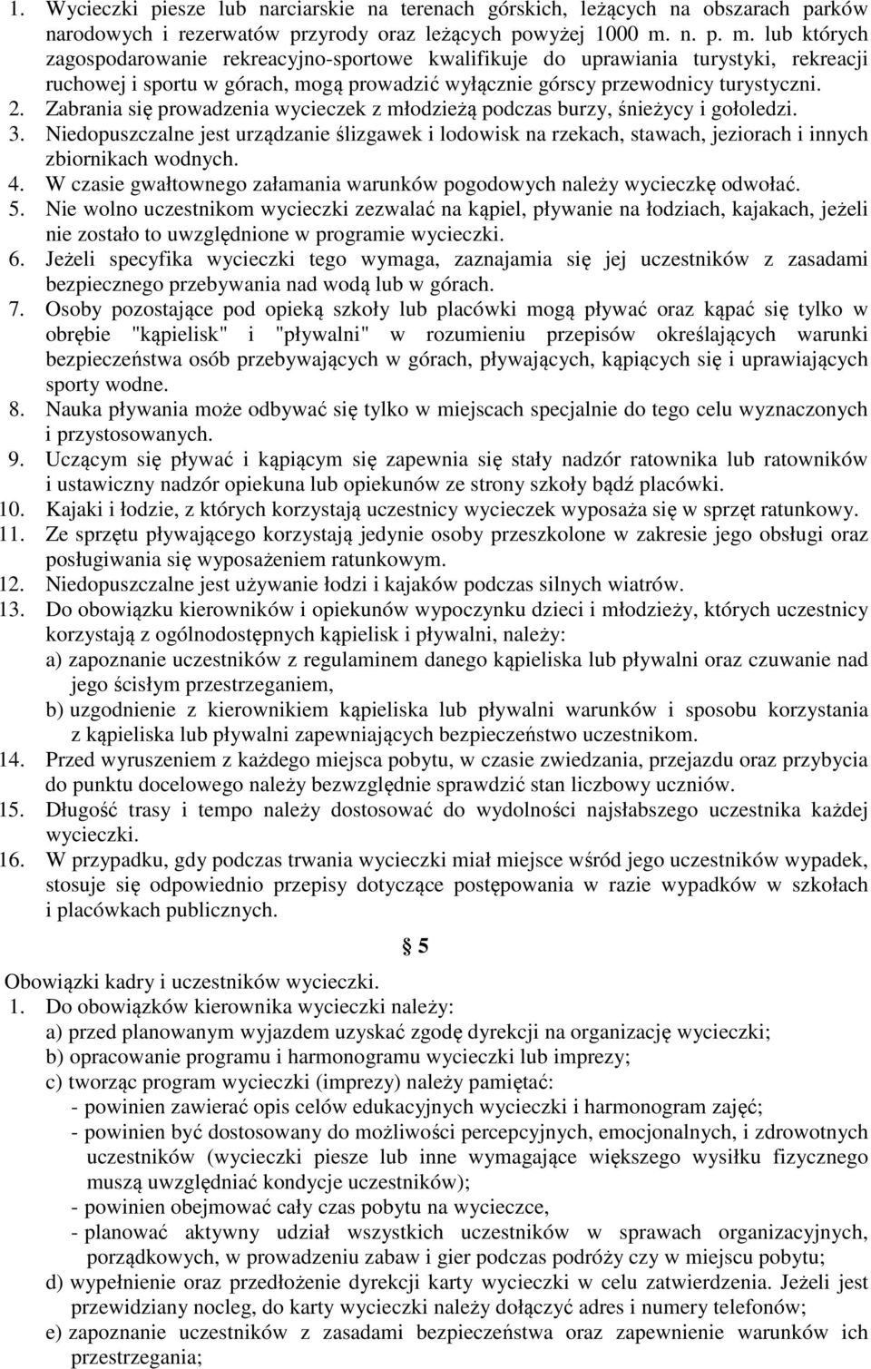 Zabrania się prowadzenia wycieczek z młodzieżą podczas burzy, śnieżycy i gołoledzi. 3. Niedopuszczalne jest urządzanie ślizgawek i lodowisk na rzekach, stawach, jeziorach i innych zbiornikach wodnych.