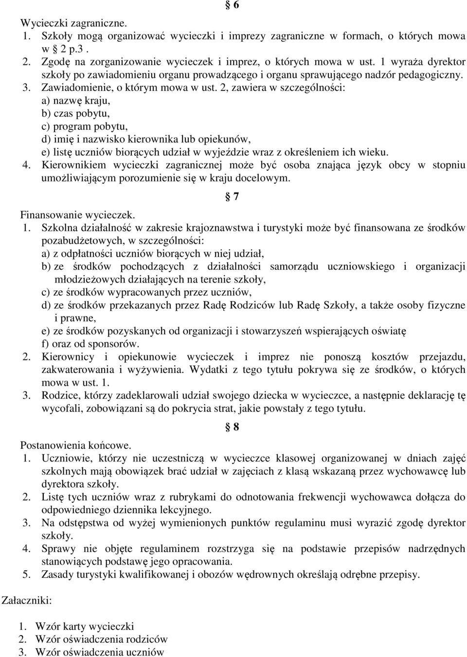 2, zawiera w szczególności: a) nazwę kraju, b) czas pobytu, c) program pobytu, d) imię i nazwisko kierownika lub opiekunów, e) listę uczniów biorących udział w wyjeździe wraz z określeniem ich wieku.