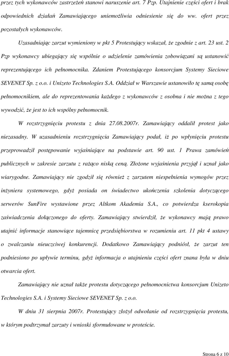 2 Pzp wykonawcy ubiegający się wspólnie o udzielenie zamówienia zobowiązani są ustanowić reprezentującego ich pełnomocnika. Zdaniem Protestującego konsorcjum Systemy Sieciowe SEVENET Sp. z o.o. i Unizeto Technologies S.