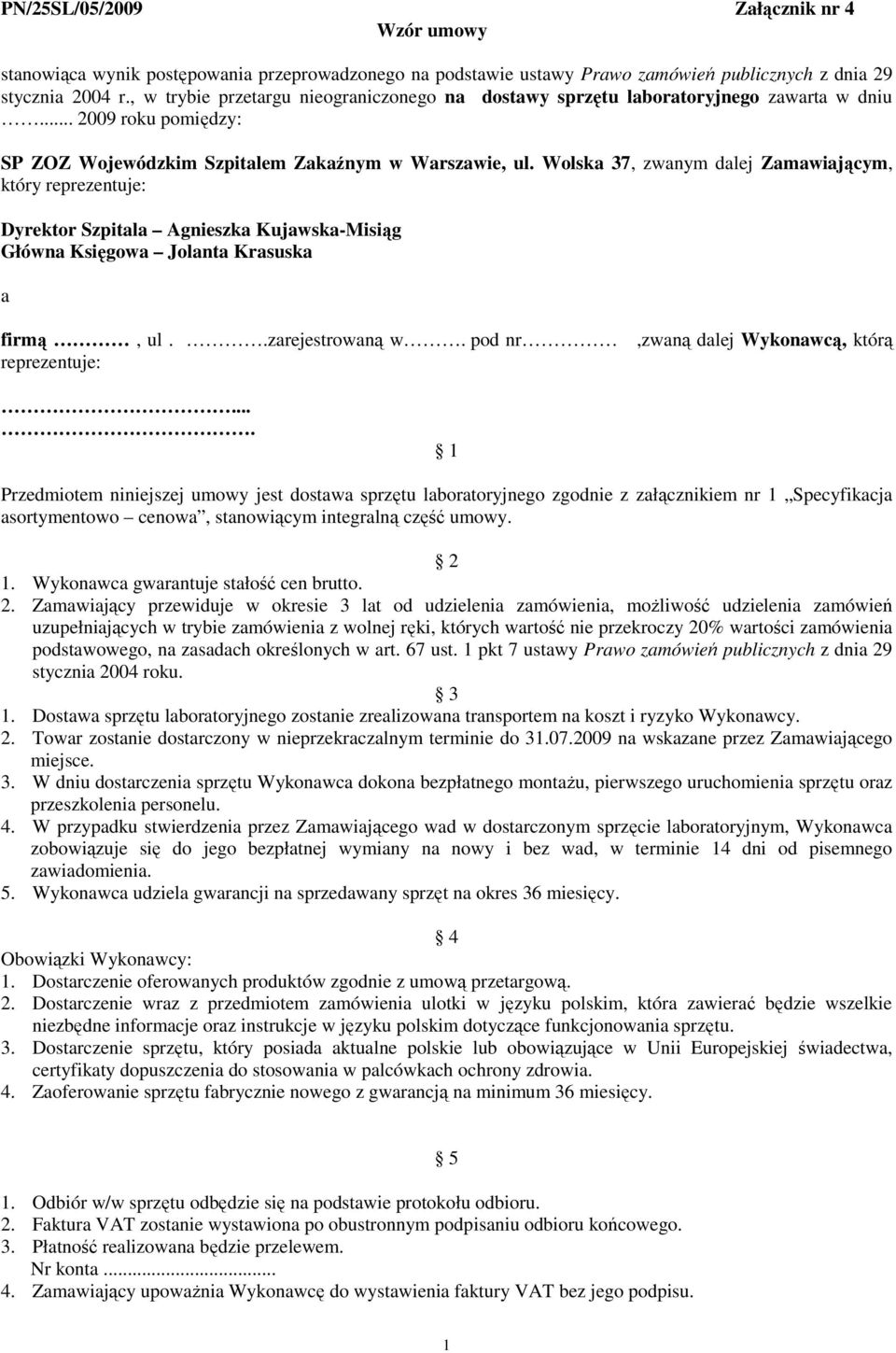 Wolska 37, zwanym dalej Zamawiającym, który reprezentuje: Dyrektor Szpitala Agnieszka Kujawska-Misiąg Główna Księgowa Jolanta Krasuska a firmą, ul..zarejestrowaną w.