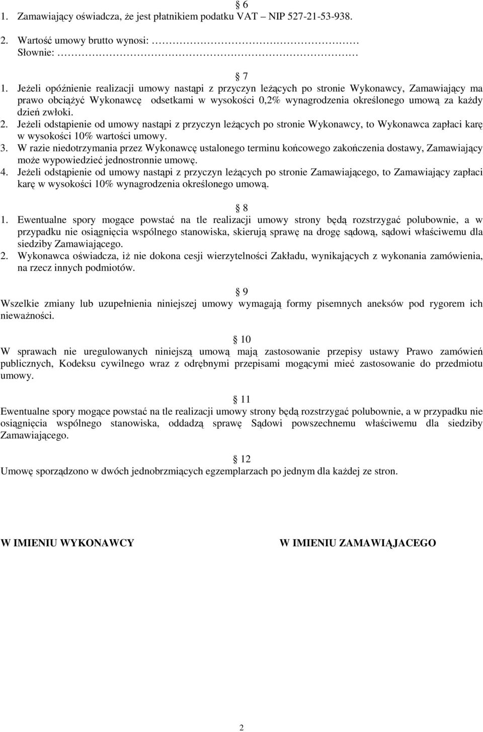 zwłoki. 2. JeŜeli odstąpienie od umowy nastąpi z przyczyn leŝących po stronie Wykonawcy, to Wykonawca zapłaci karę w wysokości 10% wartości umowy. 3.