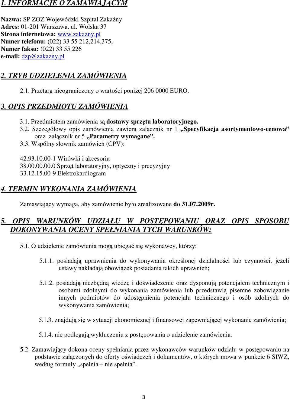 1. Przedmiotem zamówienia są dostawy sprzętu laboratoryjnego. 3.2. Szczegółowy opis zamówienia zawiera załącznik nr 1 Specyfikacja asortymentowo-cenowa oraz załącznik nr 5 Parametry wymagane. 3.3. Wspólny słownik zamówień (CPV): 42.