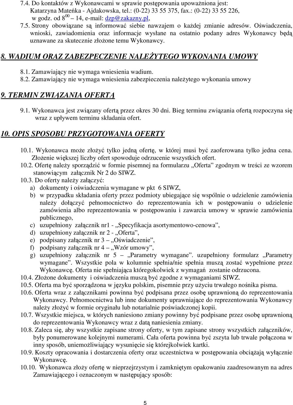 Oświadczenia, wnioski, zawiadomienia oraz informacje wysłane na ostatnio podany adres Wykonawcy będą uznawane za skutecznie złoŝone temu Wykonawcy. 8.