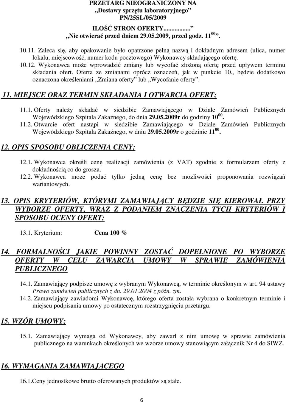 Wykonawca moŝe wprowadzić zmiany lub wycofać złoŝoną ofertę przed upływem terminu składania ofert. Oferta ze zmianami oprócz oznaczeń, jak w punkcie 10.
