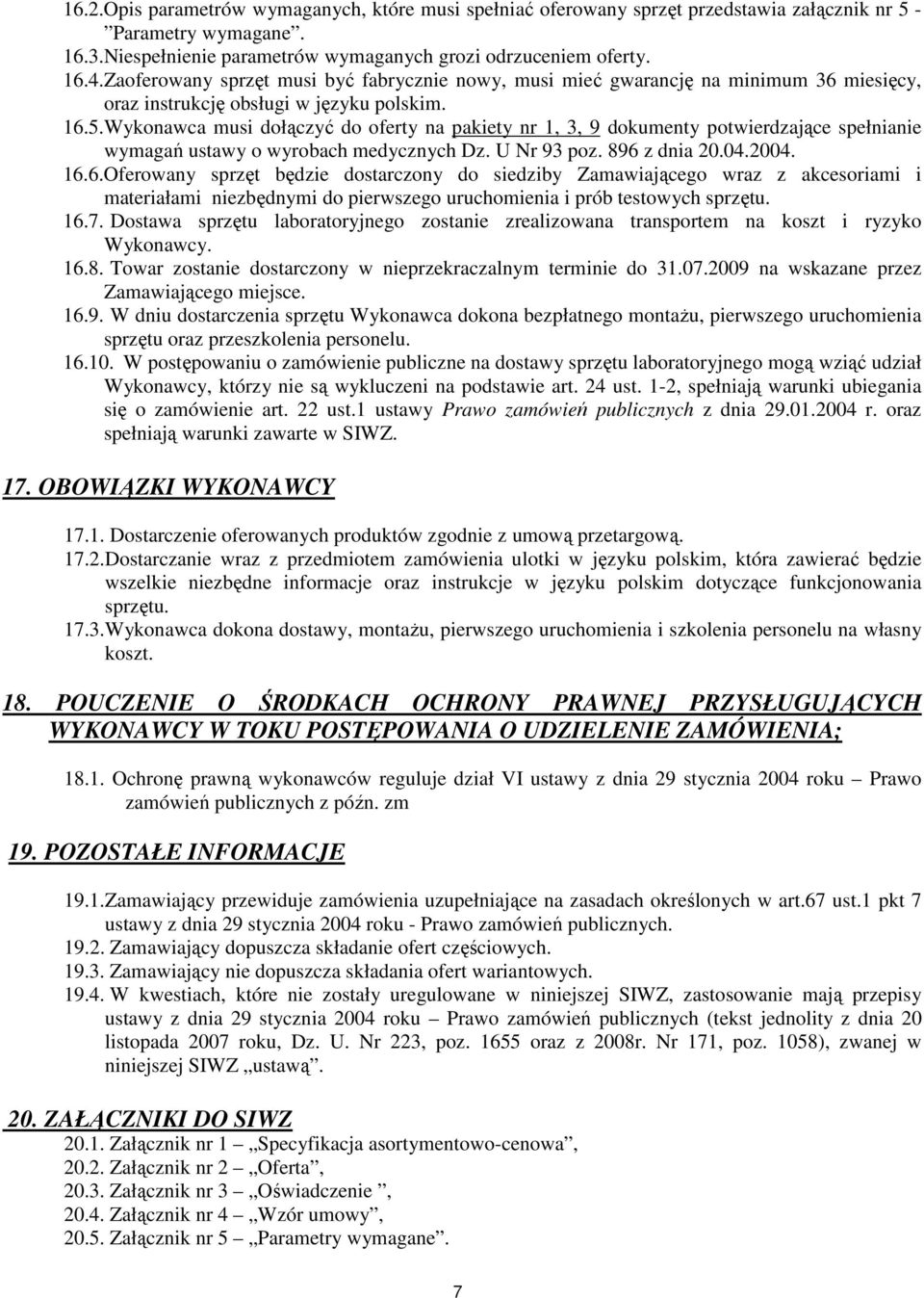 Wykonawca musi dołączyć do oferty na pakiety nr 1, 3, 9 dokumenty potwierdzające spełnianie wymagań ustawy o wyrobach medycznych Dz. U Nr 93 poz. 896 