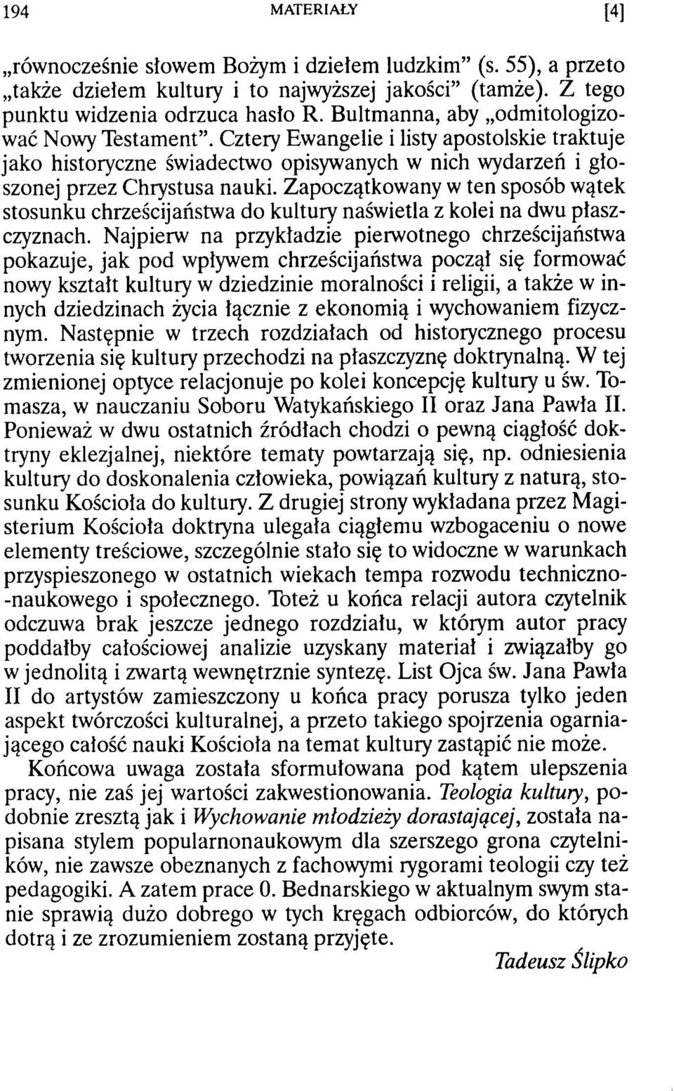 Zapoczątkowany w ten sposób wątek stosunku chrześcijaństwa do kultury naświetla z kolei na dwu płaszczyznach.
