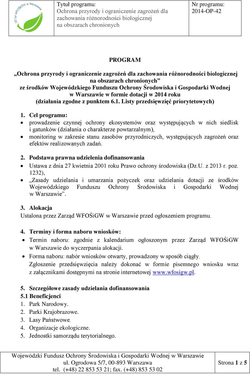 występujących zagrożeń oraz efektów realizowanych zadań. 2. Podstawa prawna udzielenia dofinansowania Ustawa z dnia 27 kwietnia 2001 roku Prawo ochrony środowiska (Dz.U. z 2013 r. poz.