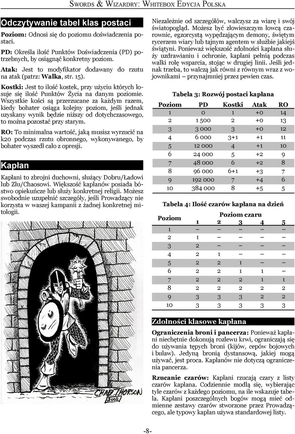 Ponieważ większość zdolności kapłana służy uzdrawianiu i ochronie, kapłani pełnią podczas walki rolę wsparcia, stojąc w drugiej linii.