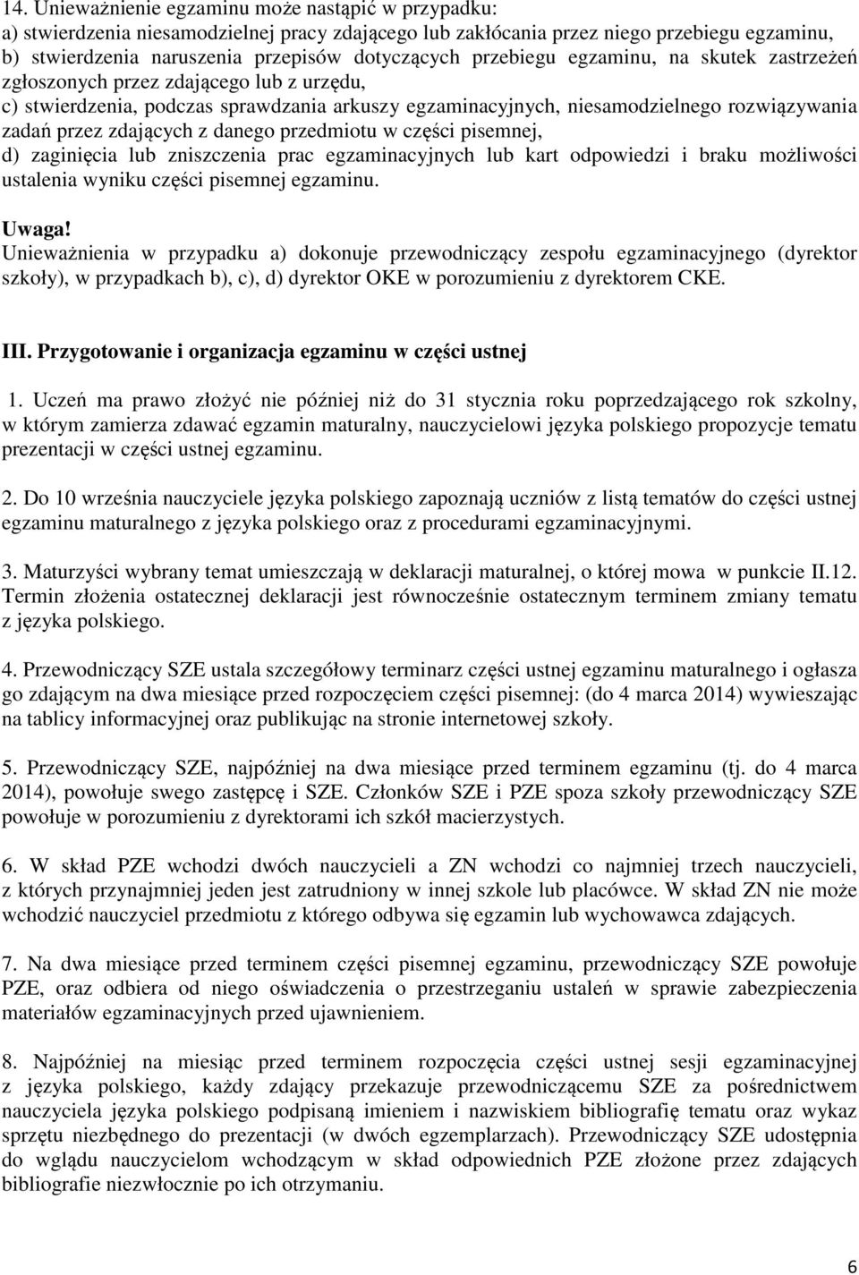 danego przedmiotu w części pisemnej, d) zaginięcia lub zniszczenia prac egzaminacyjnych lub kart odpowiedzi i braku możliwości ustalenia wyniku części pisemnej egzaminu. Uwaga!