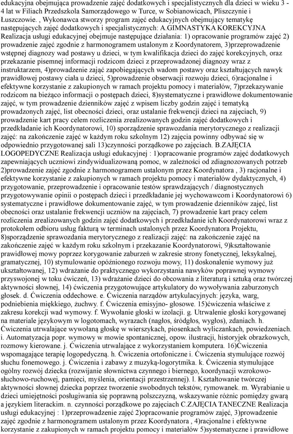 GIMNASTYKA KOREKCYJNA Realizacja usługi edukacyjnej obejmuje następujące działania: 1) opracowanie programów zajęć 2) prowadzenie zajęć zgodnie z harmonogramem ustalonym z Koordynatorem,