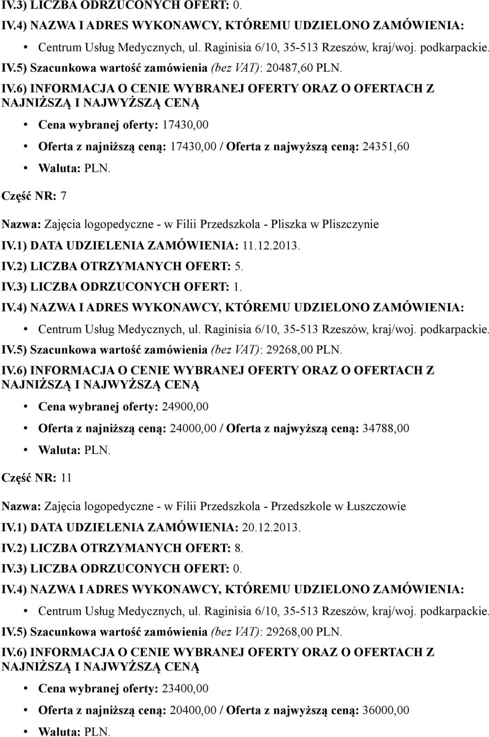 1) DATA UDZIELENIA ZAMÓWIENIA: 11.12.2013. IV.2) LICZBA OTRZYMANYCH OFERT: 5. IV.3) LICZBA ODRZUCONYCH OFERT: 1. Centrum Usług Medycznych, ul. Raginisia 6/10, 35-513 Rzeszów, kraj/woj. podkarpackie.