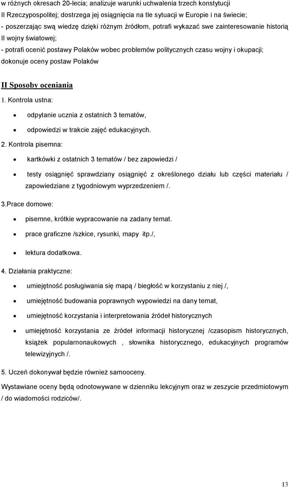 Sposoby oceniania 1. Kontrola ustna: odpytanie ucznia z ostatnich 3 tematów, odpowiedzi w trakcie zajęć edukacyjnych. 2.