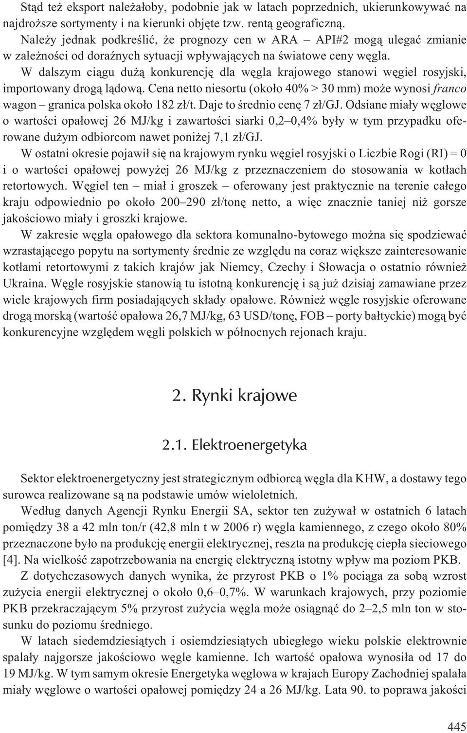 W dalszym ci¹gu du ¹ konkurencjê dla wêgla krajowego stanowi wêgiel rosyjski, importowany drog¹ l¹dow¹. Cena netto niesortu (oko³o 40% > 30 mm) mo e wynosi franco wagon granica polska oko³o 182 z³/t.