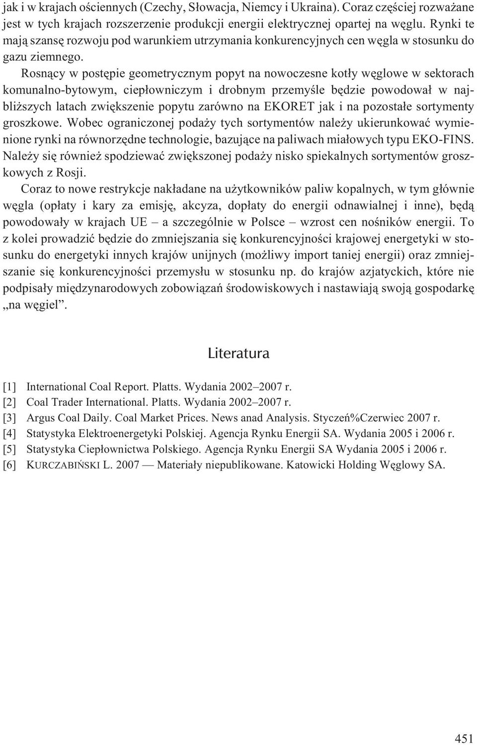 Rosn¹cy w postêpie geometrycznym popyt na nowoczesne kot³y wêglowe w sektorach komunalno-bytowym, ciep³owniczym i drobnym przemyœle bêdzie powodowa³ w najbli szych latach zwiêkszenie popytu zarówno