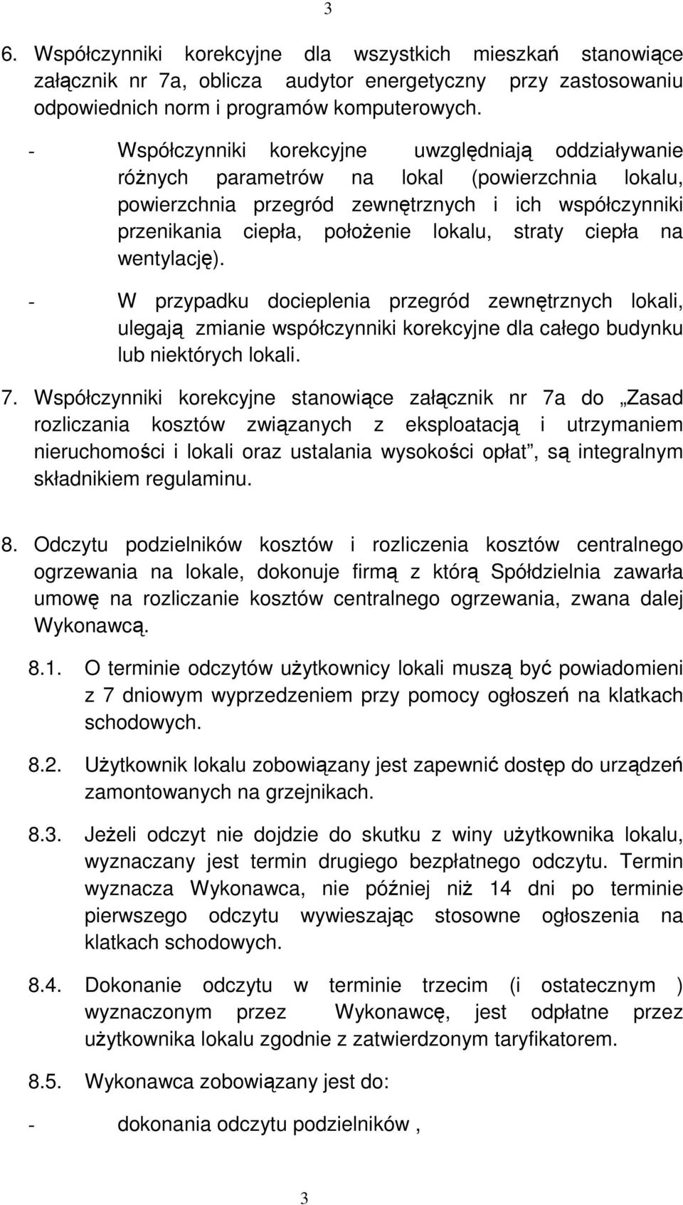 straty ciepła na wentylację). - W przypadku docieplenia przegród zewnętrznych lokali, ulegają zmianie współczynniki korekcyjne dla całego budynku lub niektórych lokali. 7.