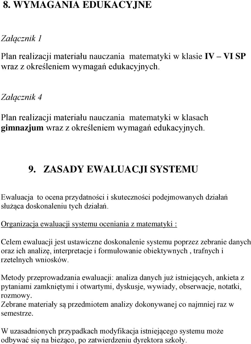 ZASADY EWALUACJI SYSTEMU Ewaluacja to ocena przydatności i skuteczności podejmowanych działań służąca doskonaleniu tych działań.