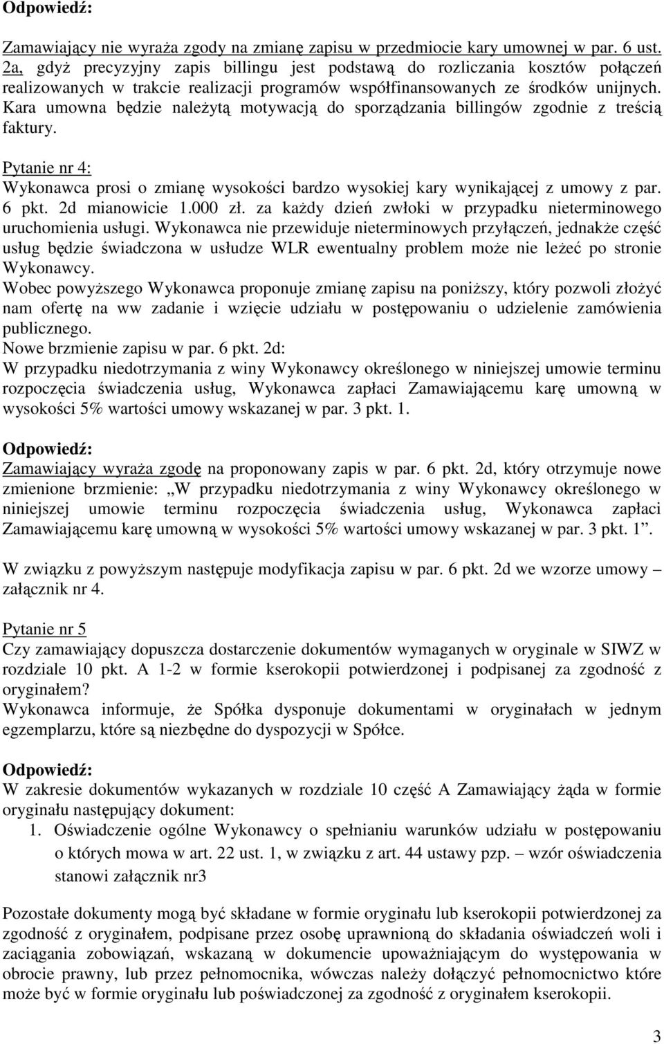 Kara umowna będzie naleŝytą motywacją do sporządzania billingów zgodnie z treścią faktury. Pytanie nr 4: Wykonawca prosi o zmianę wysokości bardzo wysokiej kary wynikającej z umowy z par. 6 pkt.