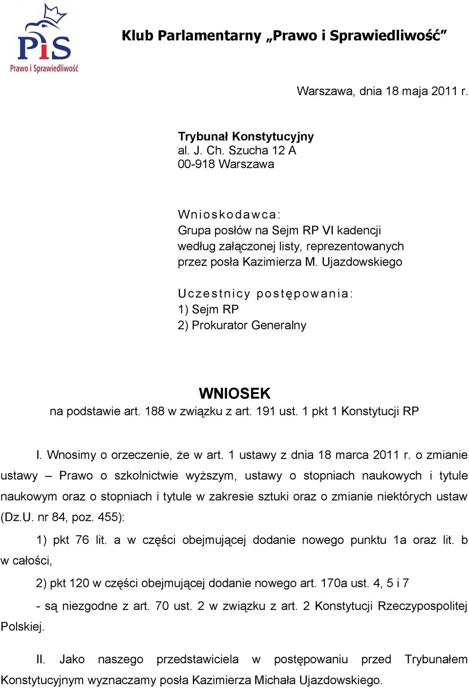 Ujazdowskiego U c z e s t n i c y p o s t ę p o wa n i a : 1) Sejm RP 2) Prokurator Generalny WNIOSEK na podstawie art. 188 w związku z art. 191 ust. 1 pkt 1 Konstytucji RP I.