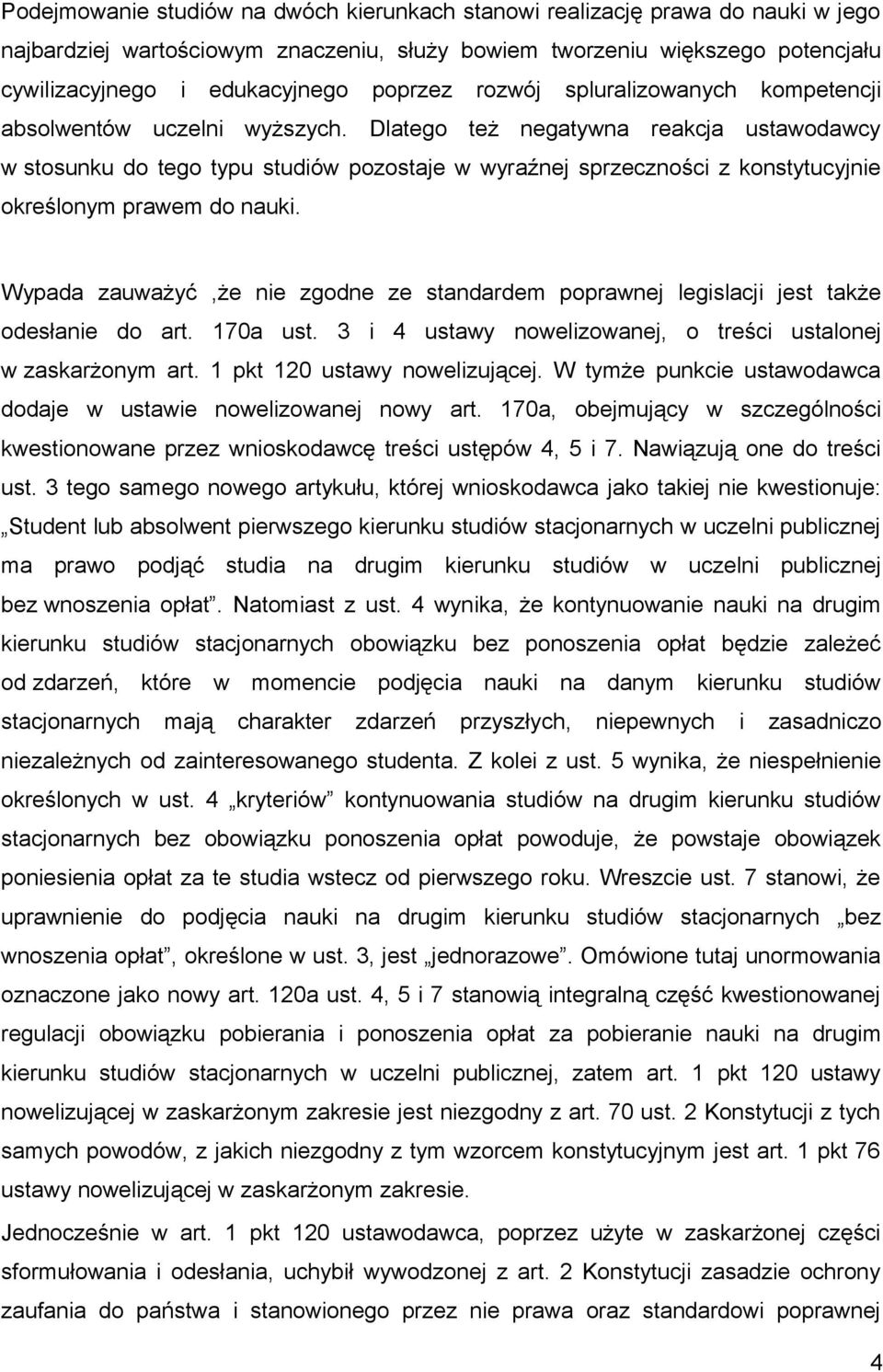 Dlatego też negatywna reakcja ustawodawcy w stosunku do tego typu studiów pozostaje w wyraźnej sprzeczności z konstytucyjnie określonym prawem do nauki.