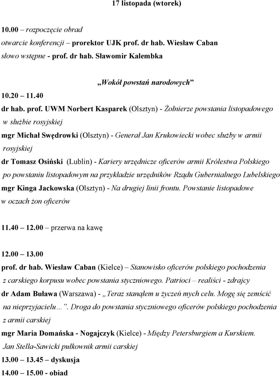 UWM Norbert Kasparek (Olsztyn) - Żołnierze powstania listopadowego w służbie rosyjskiej mgr Michał Swędrowki (Olsztyn) - Generał Jan Krukowiecki wobec służby w armii rosyjskiej dr Tomasz Osiński