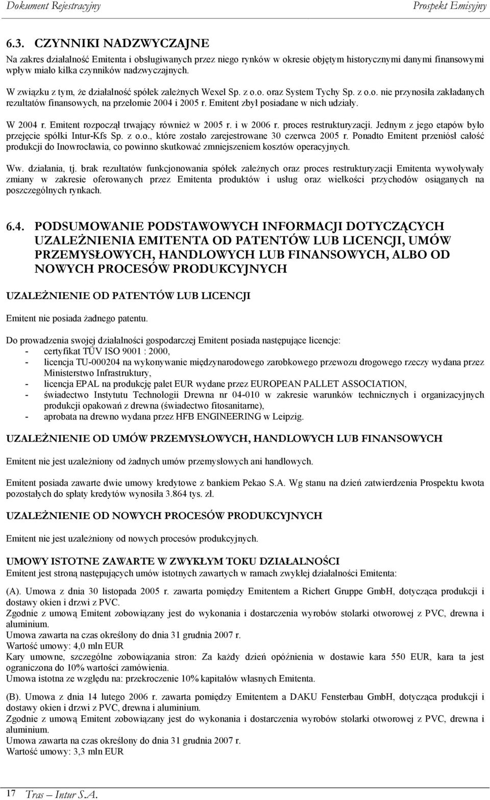 Emitent zbył posiadane w nich udziały. W 2004 r. Emitent rozpoczął trwający również w 2005 r. i w 2006 r. proces restrukturyzacji. Jednym z jego etapów było przejęcie spółki Intur-Kfs Sp. z o.o., które zostało zarejestrowane 30 czerwca 2005 r.