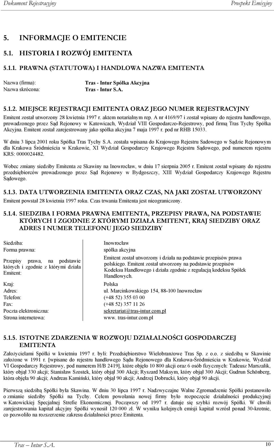 A nr 4169/97 i został wpisany do rejestru handlowego, prowadzonego przez Sąd Rejonowy w Katowicach, Wydział VIII Gospodarczo-Rejestrowy, pod firmą Tras Tychy Spółka Akcyjna.