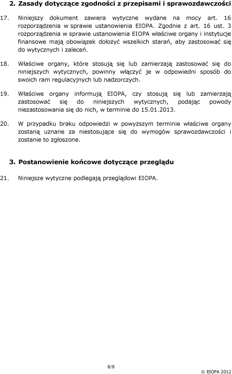 Właściwe organy, które stosują się lub zamierzają zastosować się do niniejszych wytycznych, powinny włączyć je w odpowiedni sposób do swoich ram regulacyjnych lub nadzorczych. 19.