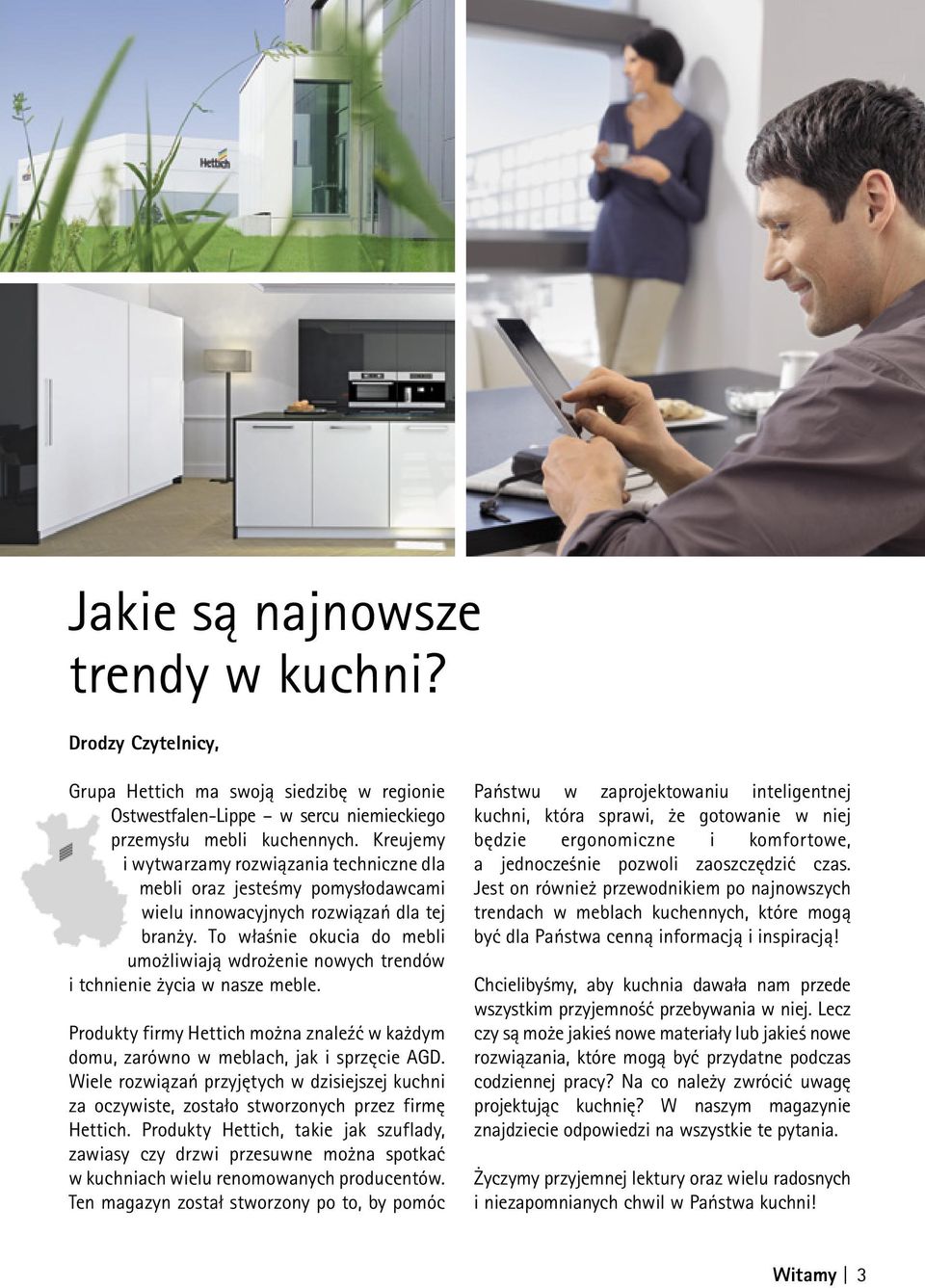 To właśnie okucia do mebli umożliwiają wdrożenie nowych trendów i tchnienie życia w nasze meble. Produkty firmy Hettich można znaleźć w każdym domu, zarówno w meblach, jak i sprzęcie AGD.